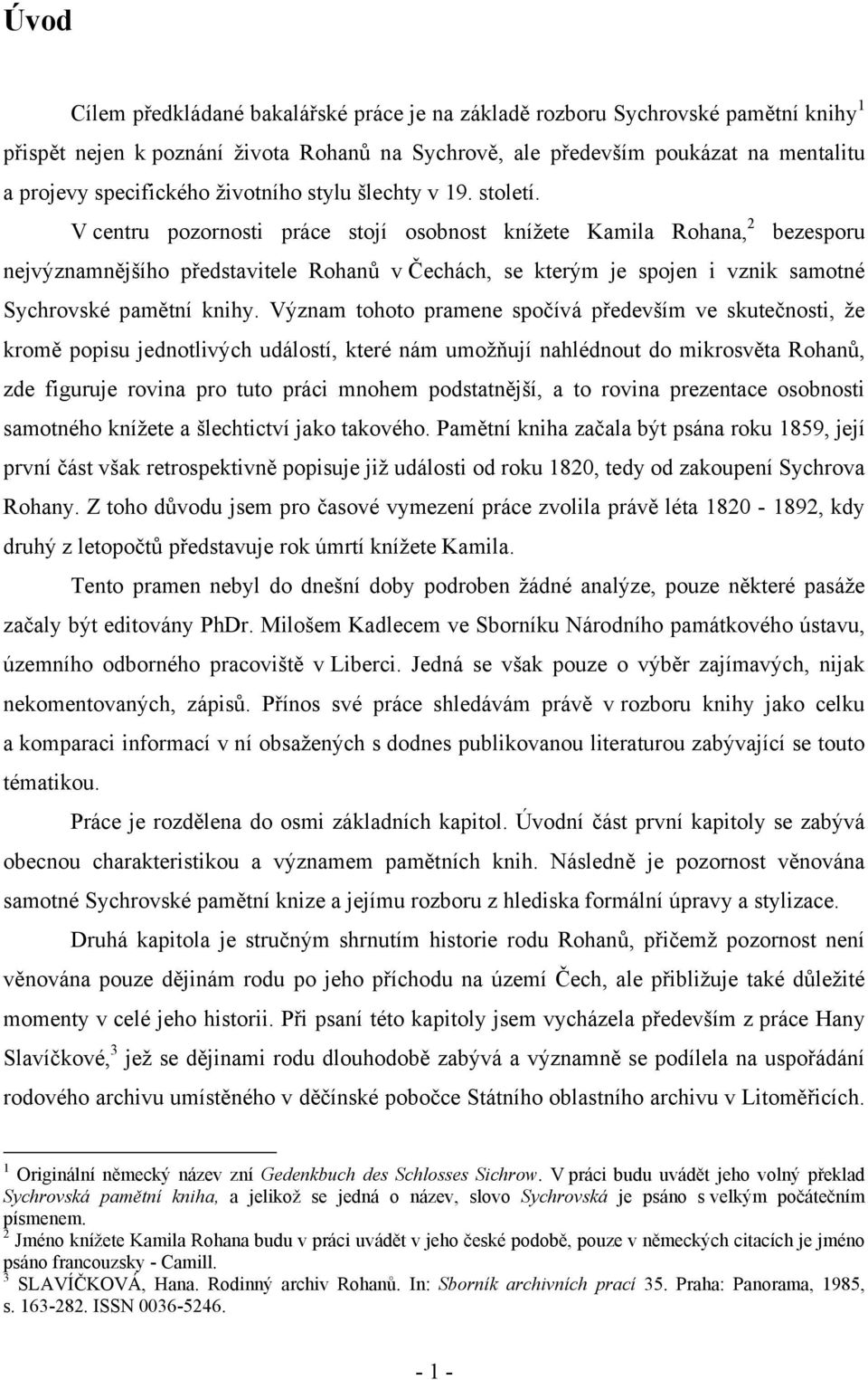 V centru pozornosti práce stojí osobnost knížete Kamila Rohana, 2 bezesporu nejvýznamnějšího představitele Rohanů v Čechách, se kterým je spojen i vznik samotné Sychrovské pamětní knihy.