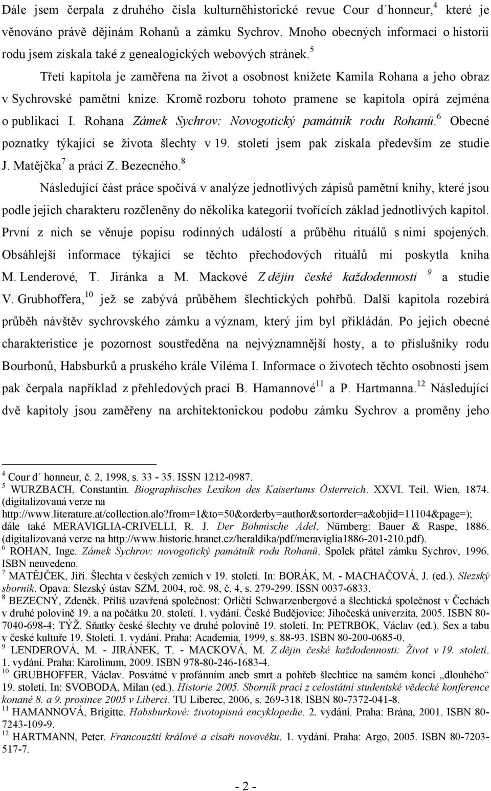 5 Třetí kapitola je zaměřena na život a osobnost knížete Kamila Rohana a jeho obraz v Sychrovské pamětní knize. Kromě rozboru tohoto pramene se kapitola opírá zejména o publikaci I.