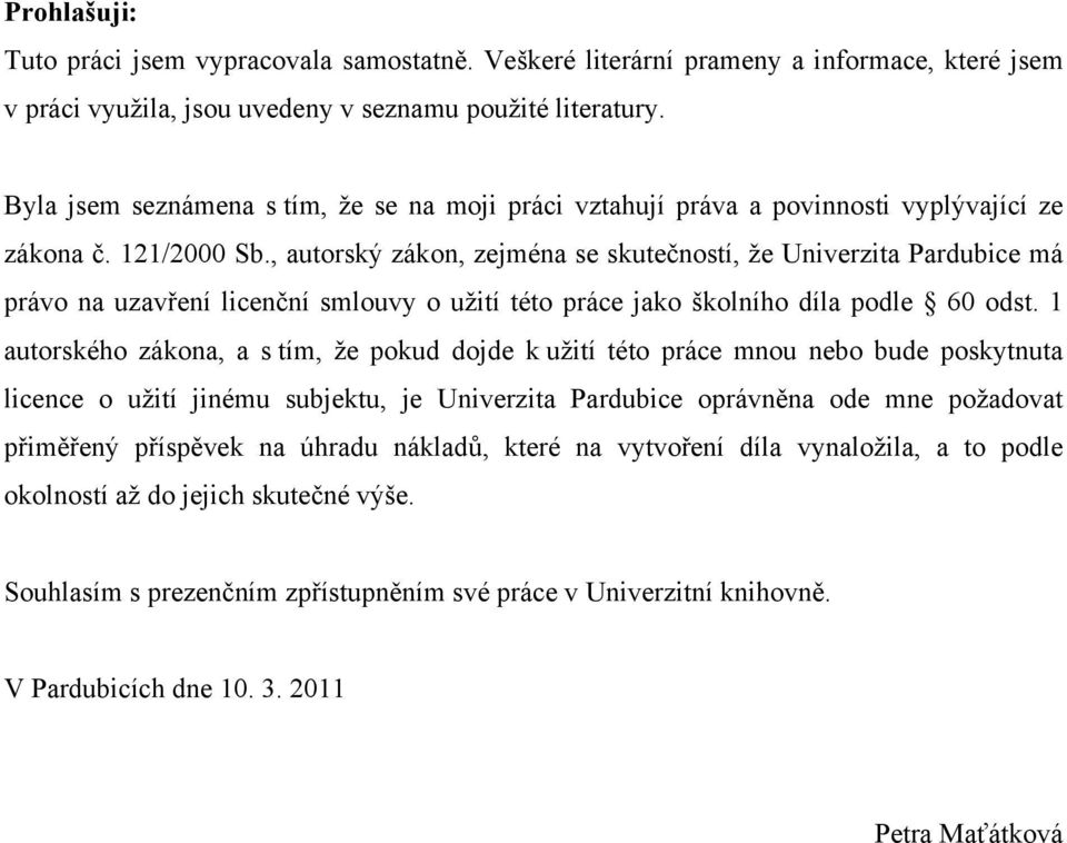 , autorský zákon, zejména se skutečností, že Univerzita Pardubice má právo na uzavření licenční smlouvy o užití této práce jako školního díla podle 60 odst.