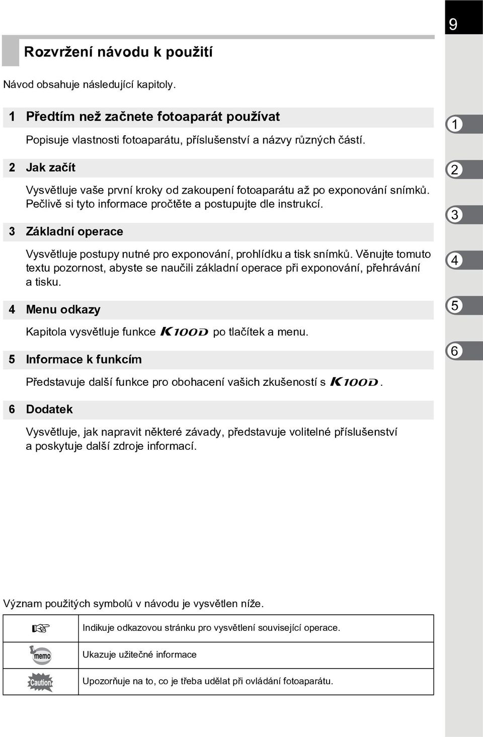 3 Základní operace Vysvìtluje postupy nutné pro exponování, prohlídku a tisk snímkù. Vìnujte tomuto textu pozornost, abyste se nauèili základní operace pøi exponování, pøehrávání a tisku.