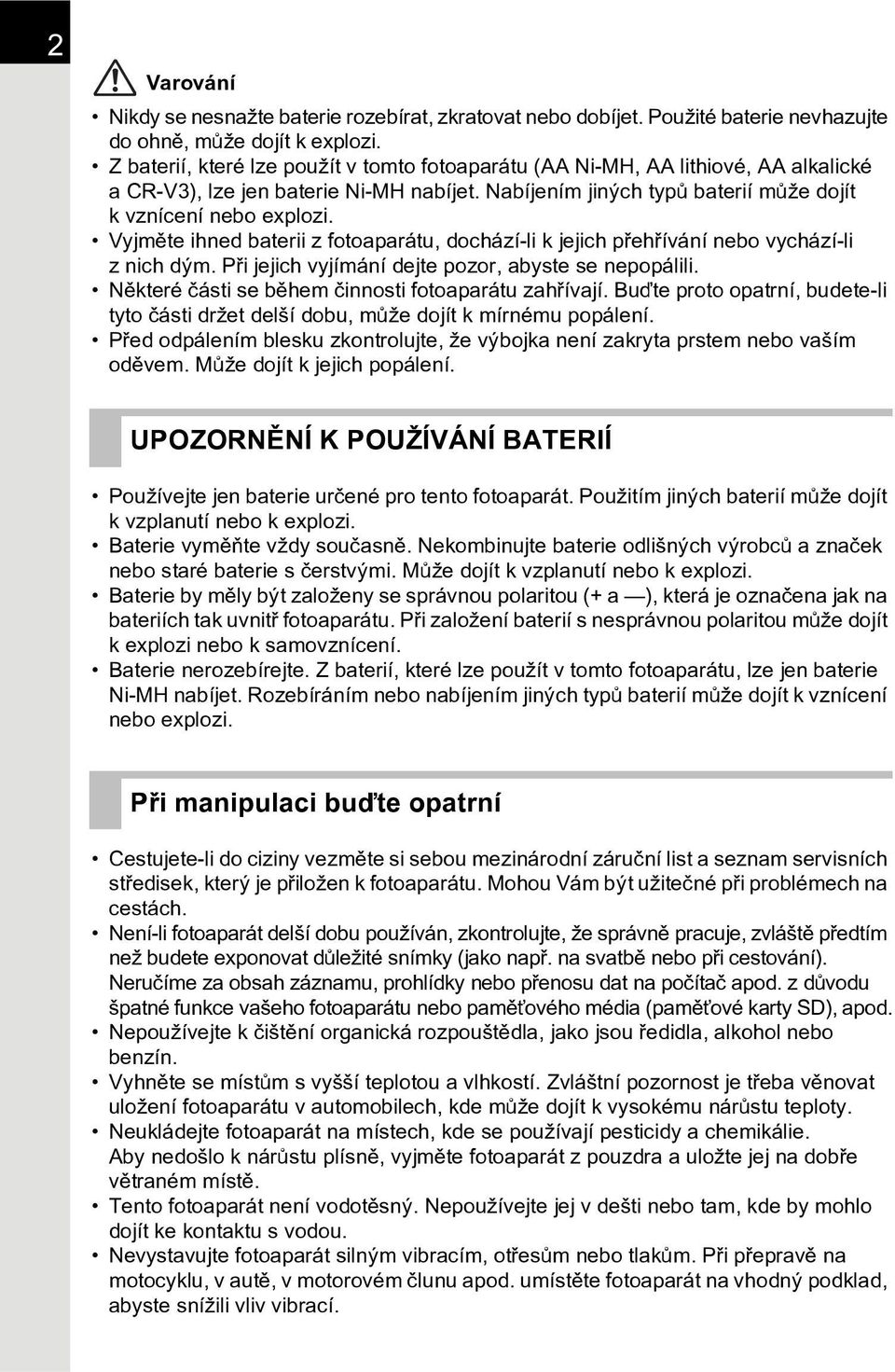 Vyjmìte ihned baterii z fotoaparátu, dochází-li k jejich pøehøívání nebo vychází-li z nich dým. Pøi jejich vyjímání dejte pozor, abyste se nepopálili.