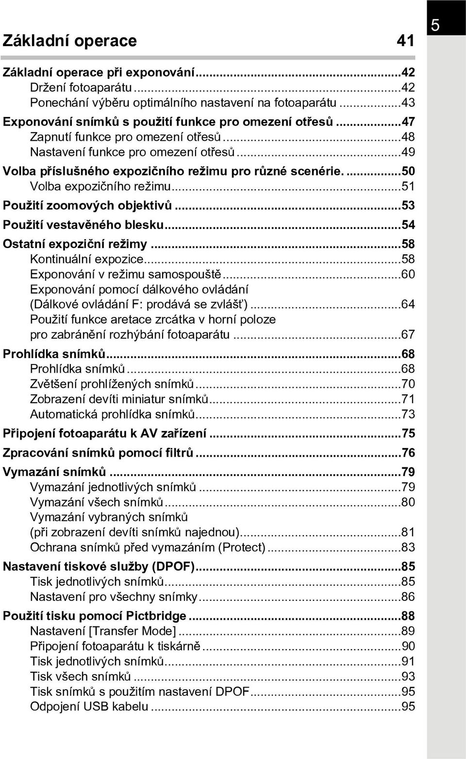 ..51 Použití zoomových objektivù...53 Použití vestavìného blesku...54 Ostatní expozièní režimy...58 Kontinuální expozice...58 Exponování v režimu samospouštì.