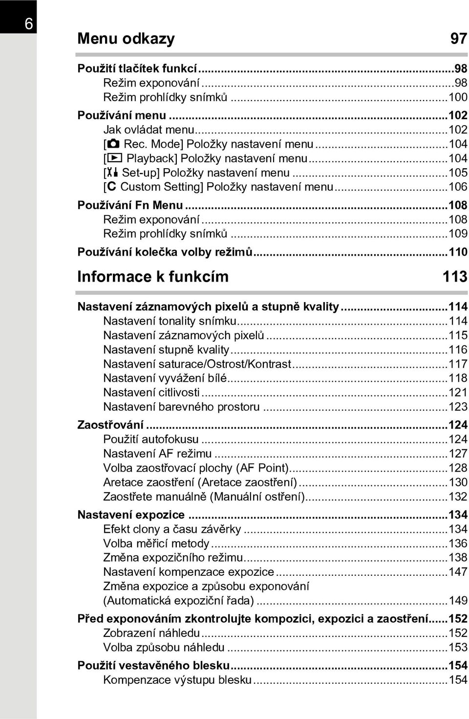 ..108 Režim prohlídky snímkù...109 Používání koleèka volby režimù...110 Informace k funkcím 113 Nastavení záznamových pixelù a stupnì kvality...114 Nastavení tonality snímku.