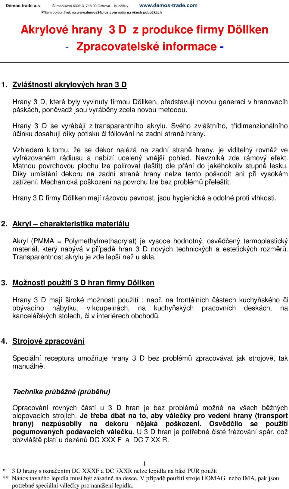 Hrany 3 D se vyrábějí z transparentního akrylu. Svého zvláštního, třídimenzionálního účinku dosahují díky potisku či fóliování na zadní straně hrany.