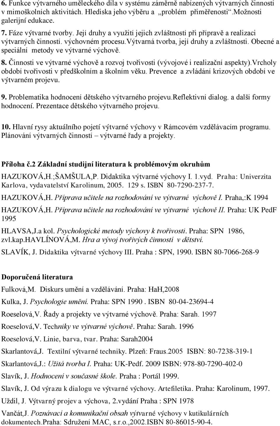 Obecné a speciální metody ve výtvarné výchově. 8. Činnosti ve výtvarné výchově a rozvoj tvořivosti (vývojové i realizační aspekty).vrcholy období tvořivosti v předškolním a školním věku.