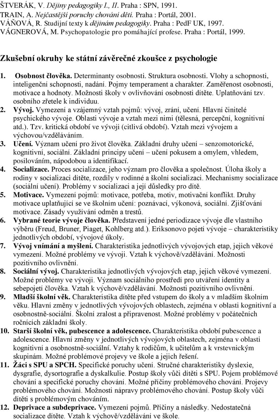 Vlohy a schopnosti, inteligenční schopnosti, nadání. Pojmy temperament a charakter. Zaměřenost osobnosti, motivace a hodnoty. Možnosti školy v ovlivňování osobnosti dítěte. Uplatňování tzv.