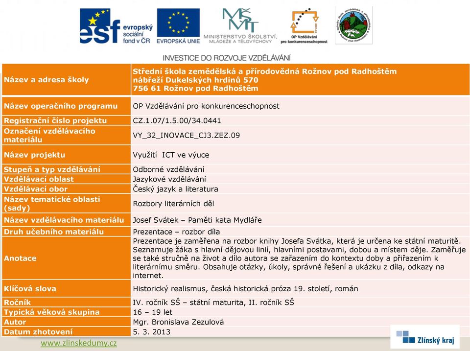 maturitě. Seznamuje žáka s hlavní dějovou linií, hlavními postavami, dobou a místem děje.