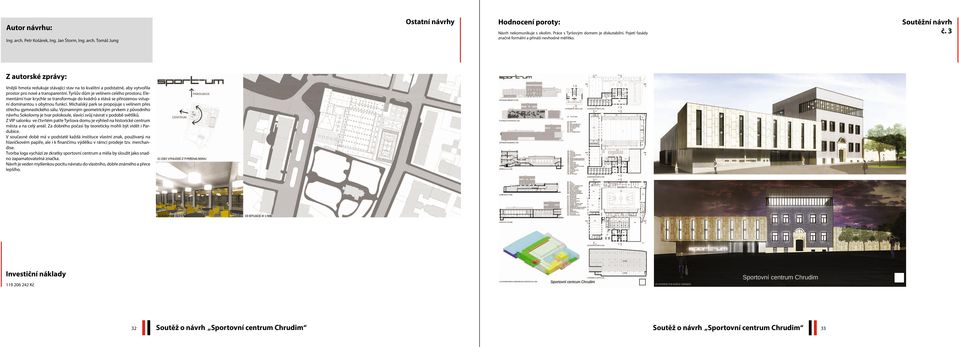 Elementární tvar krychle se transformuje do kvádrů a stává se přirozenou vstupní dominantou s obytnou funkcí. Michalský park se propojuje s velínem přes střechu gymnastického sálu.