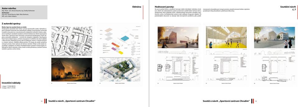 Společensky velmi přátelský návrh, upřednostňující komunitní charakter sportovního centra. Architektonický výraz je však nadřazen fungování objektu.