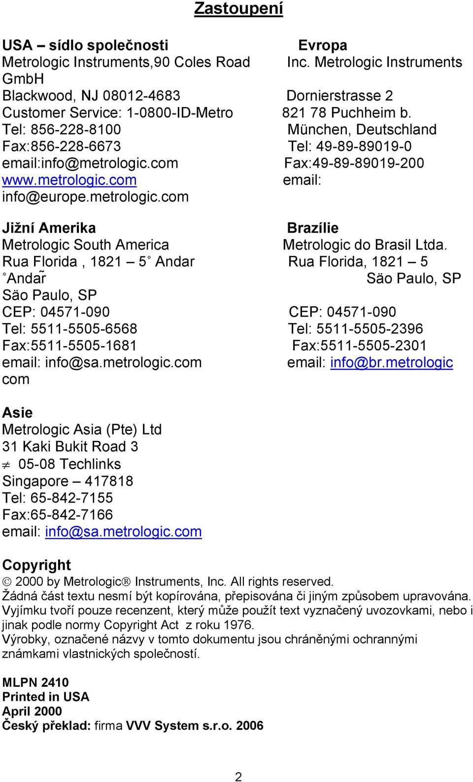 Tel: 856-228-8100 München, Deutschland Fax:856-228-6673 Tel: 49-89-89019-0 email:info@metrologic.com Fax:49-89-89019-200 www.metrologic.com email: info@europe.metrologic.com Jižní Amerika Brazílie Metrologic South America Metrologic do Brasil Ltda.