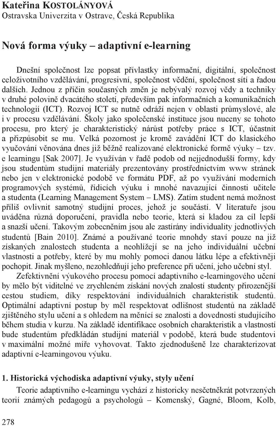 Jednou z p í in sou asných zm n je nebývalý rozvoj v dy a techniky v druhé polovin dvacátého století, p edevším pak informa ních a komunika ních technologií (ICT).