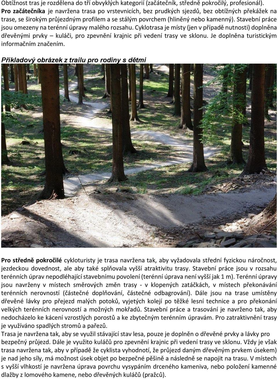 Stavební práce jsou omezeny na terénní úpravy malého rozsahu. Cyklotrasa je místy (jen v případě nutnosti) doplněna dřevěnými prvky kuláči, pro zpevnění krajnic při trasy ve sklonu.