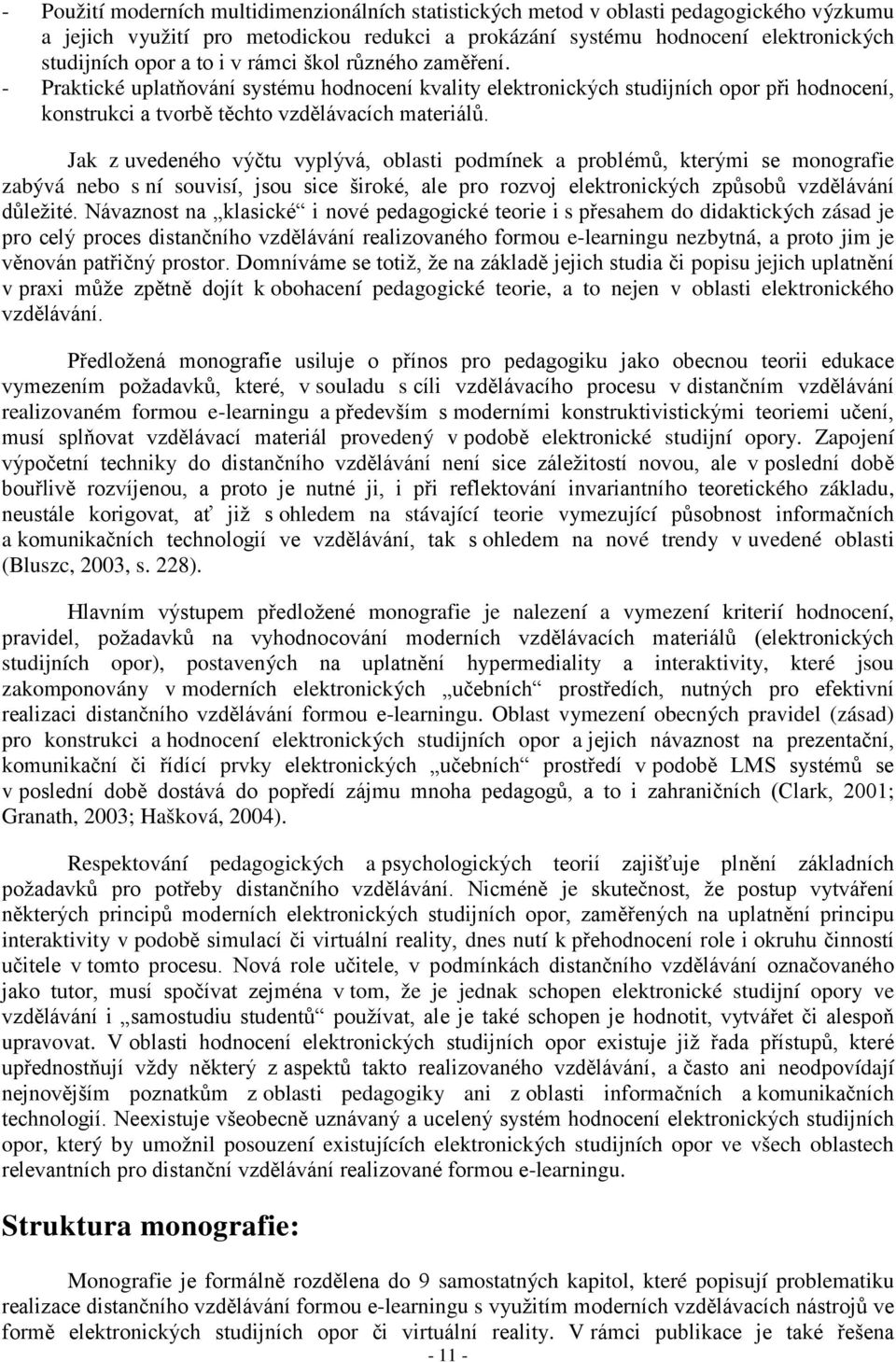Jak z uvedeného výčtu vyplývá, oblasti podmínek a problémů, kterými se monografie zabývá nebo s ní souvisí, jsou sice široké, ale pro rozvoj elektronických způsobů vzdělávání důležité.