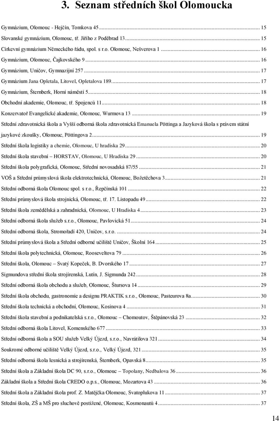 .. 18 Obchodní akademie, Olomouc, tř. Spojenců 11... 18 Konzervatoř Evangelické akademie, Olomouc, Wurmova 13.