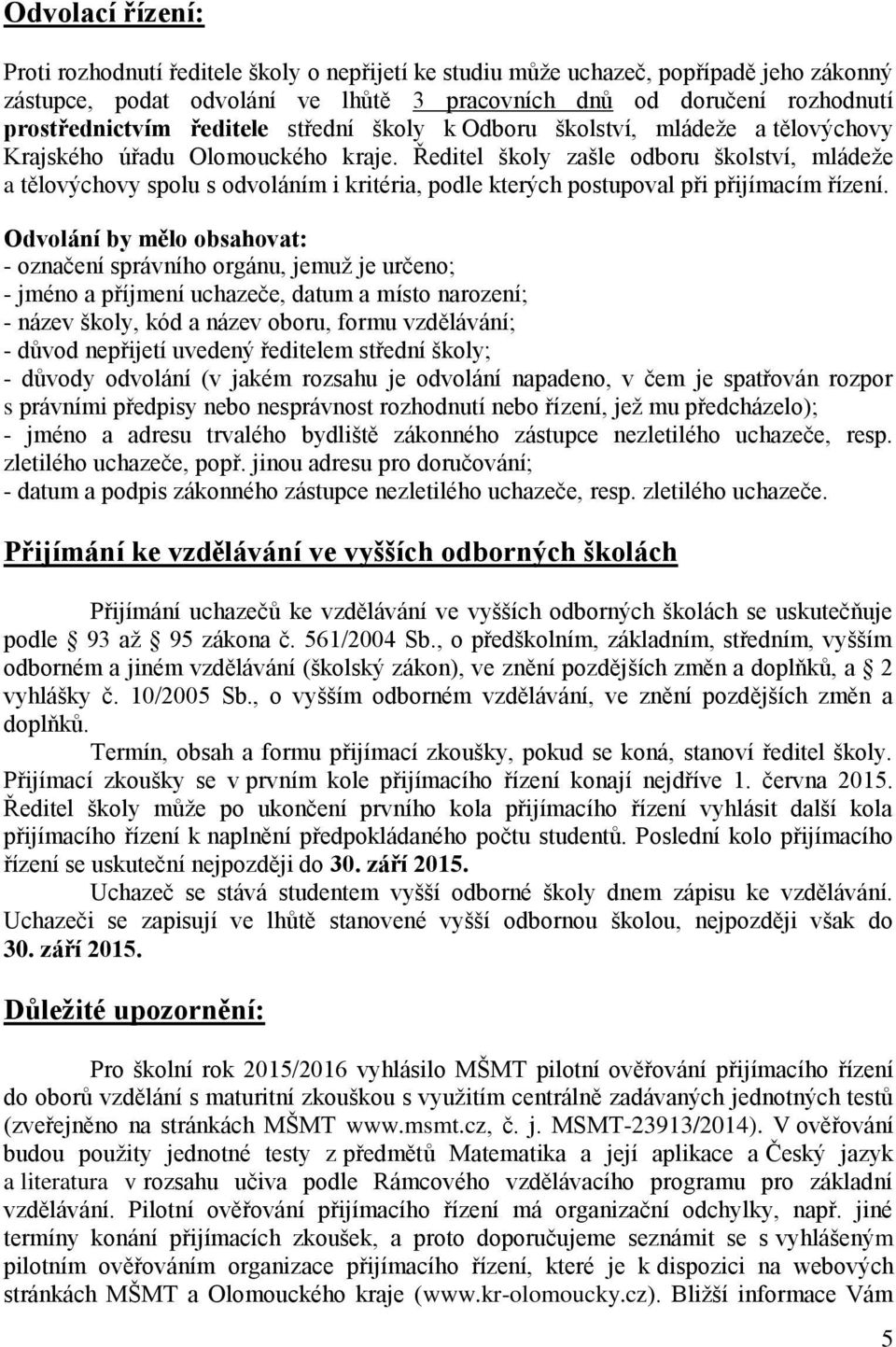 Ředitel školy zašle odboru školství, mládeže a tělovýchovy spolu s odvoláním i kritéria, podle kterých postupoval při přijímacím řízení.