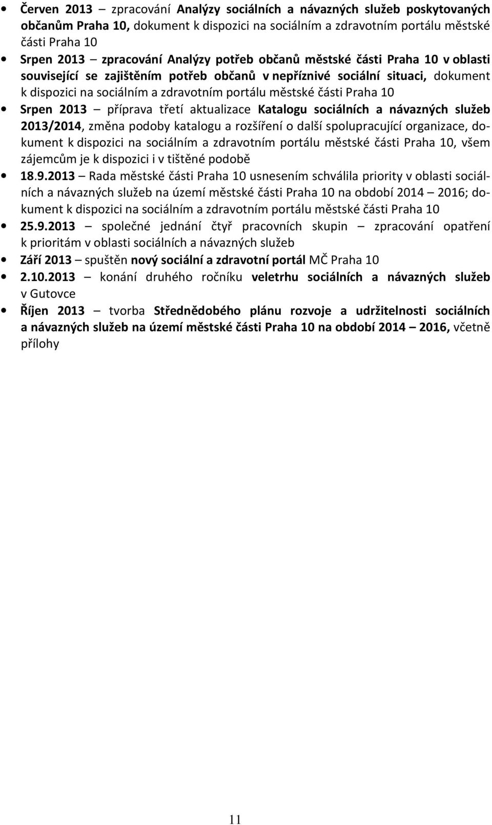 Praha 10 Srpen 2013 příprava třetí aktualizace Katalogu sociálních a návazných služeb 2013/2014, změna podoby katalogu a rozšíření o další spolupracující organizace, dokument k dispozici na sociálním