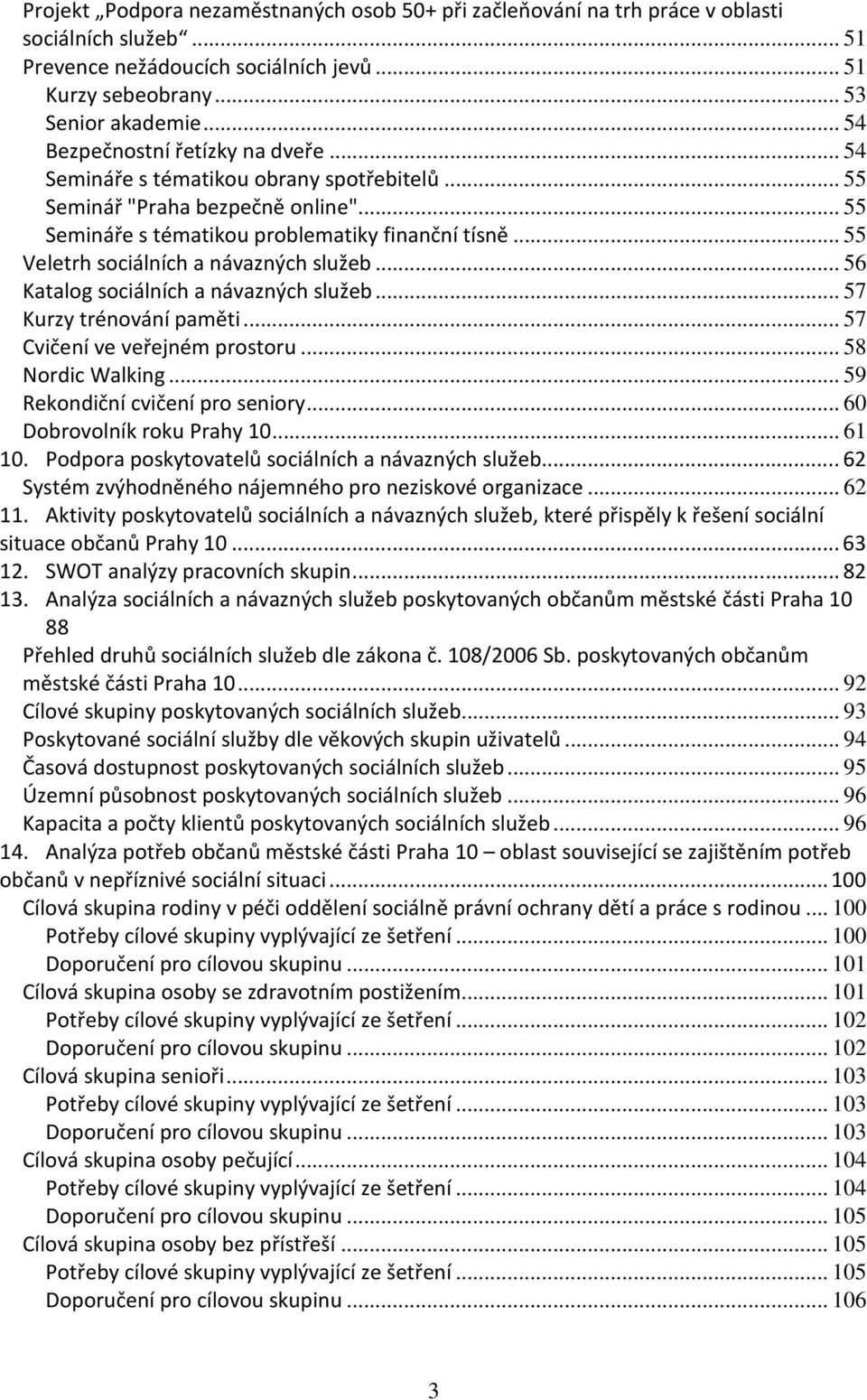 .. 55 Veletrh sociálních a návazných služeb... 56 Katalog sociálních a návazných služeb... 57 Kurzy trénování paměti... 57 Cvičení ve veřejném prostoru... 58 Nordic Walking.