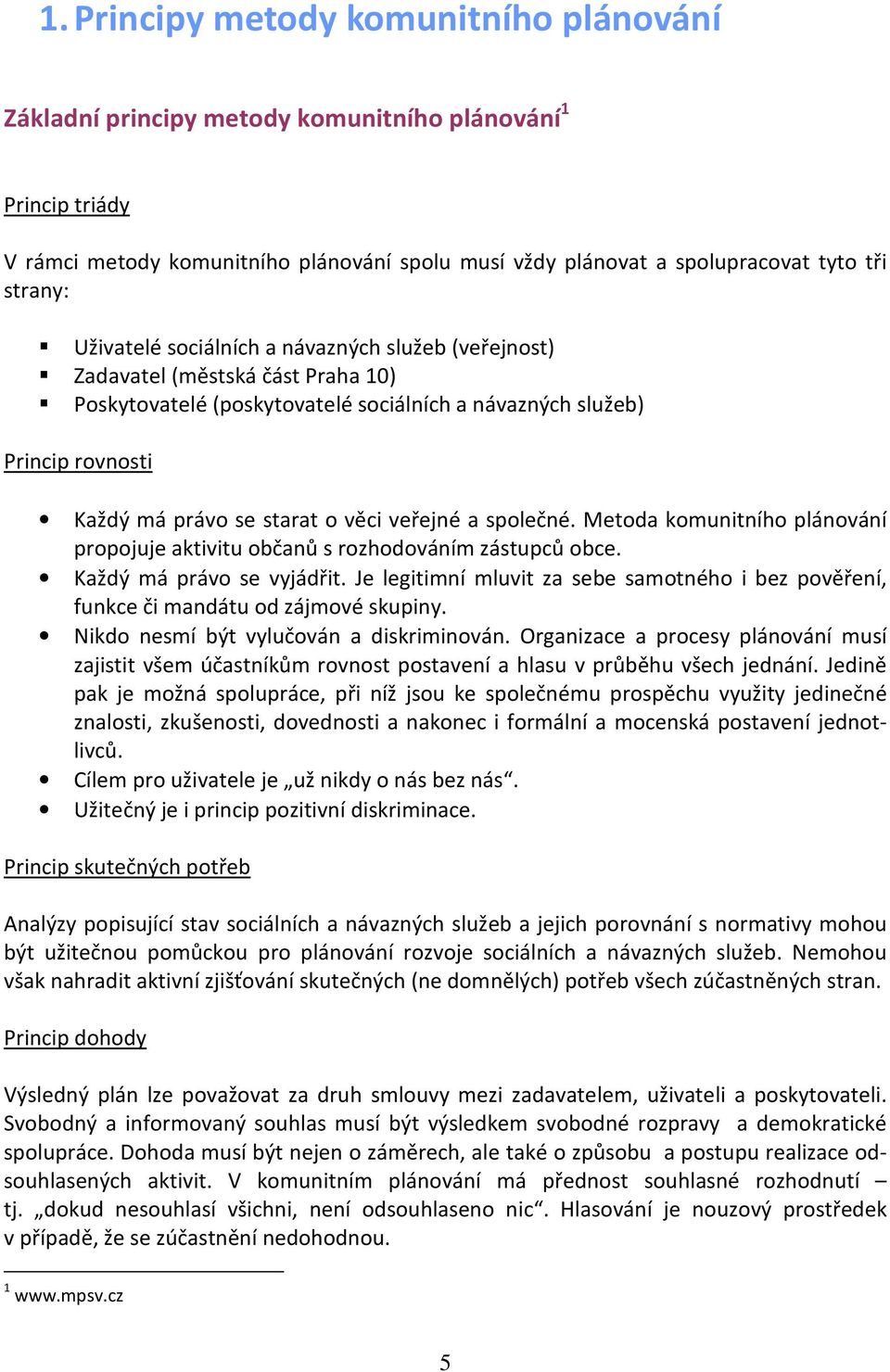 veřejné a společné. Metoda komunitního plánování propojuje aktivitu občanů s rozhodováním zástupců obce. Každý má právo se vyjádřit.