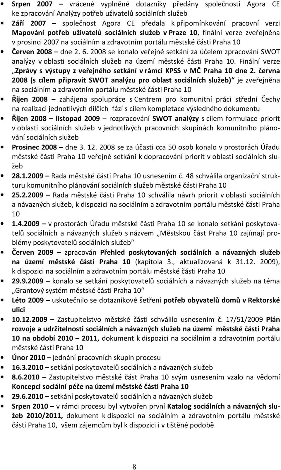 2008 se konalo veřejné setkání za účelem zpracování SWOT analýzy v oblasti sociálních služeb na území městské části Praha 10.