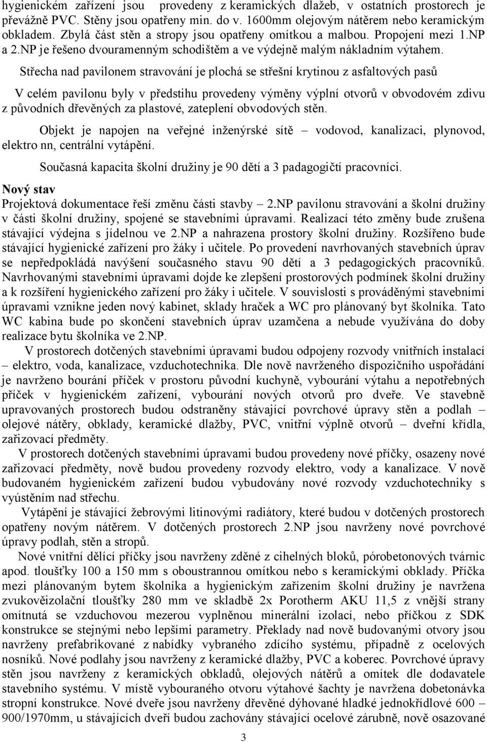 Střecha nad pavilonem stravování je plochá se střešní krytinou z asfaltových pasů V celém pavilonu byly v předstihu provedeny výměny výplní otvorů v obvodovém zdivu z původních dřevěných za plastové,