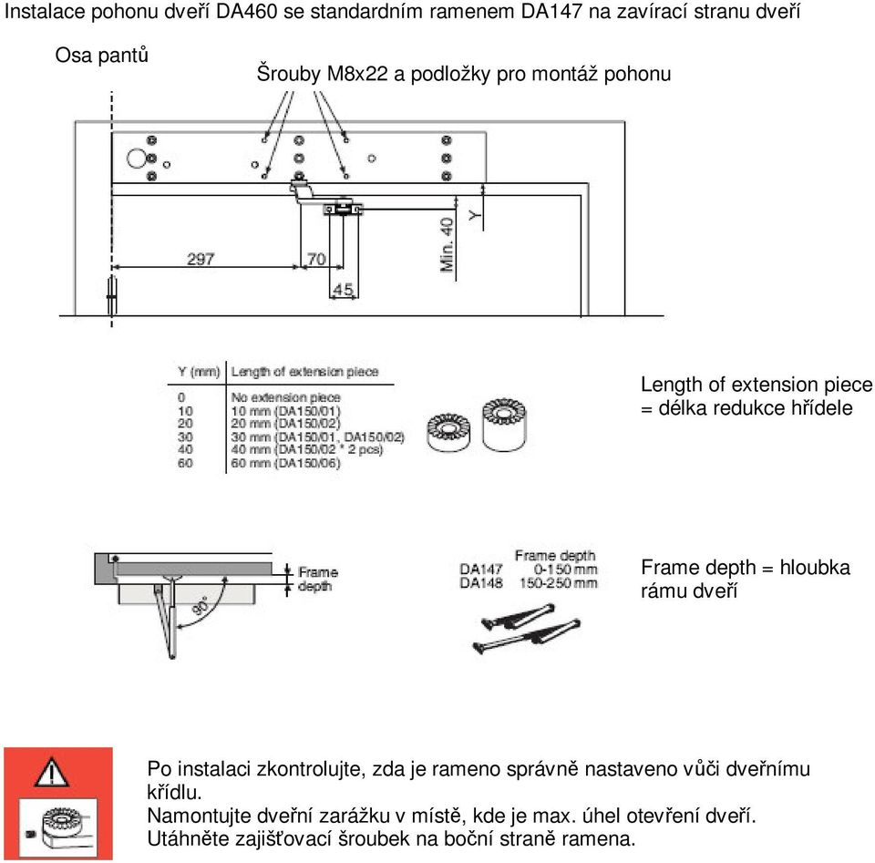 hloubka rámu dveí Po instalaci zkontrolujte, zda je rameno správn nastaveno vi dvenímu kídlu.