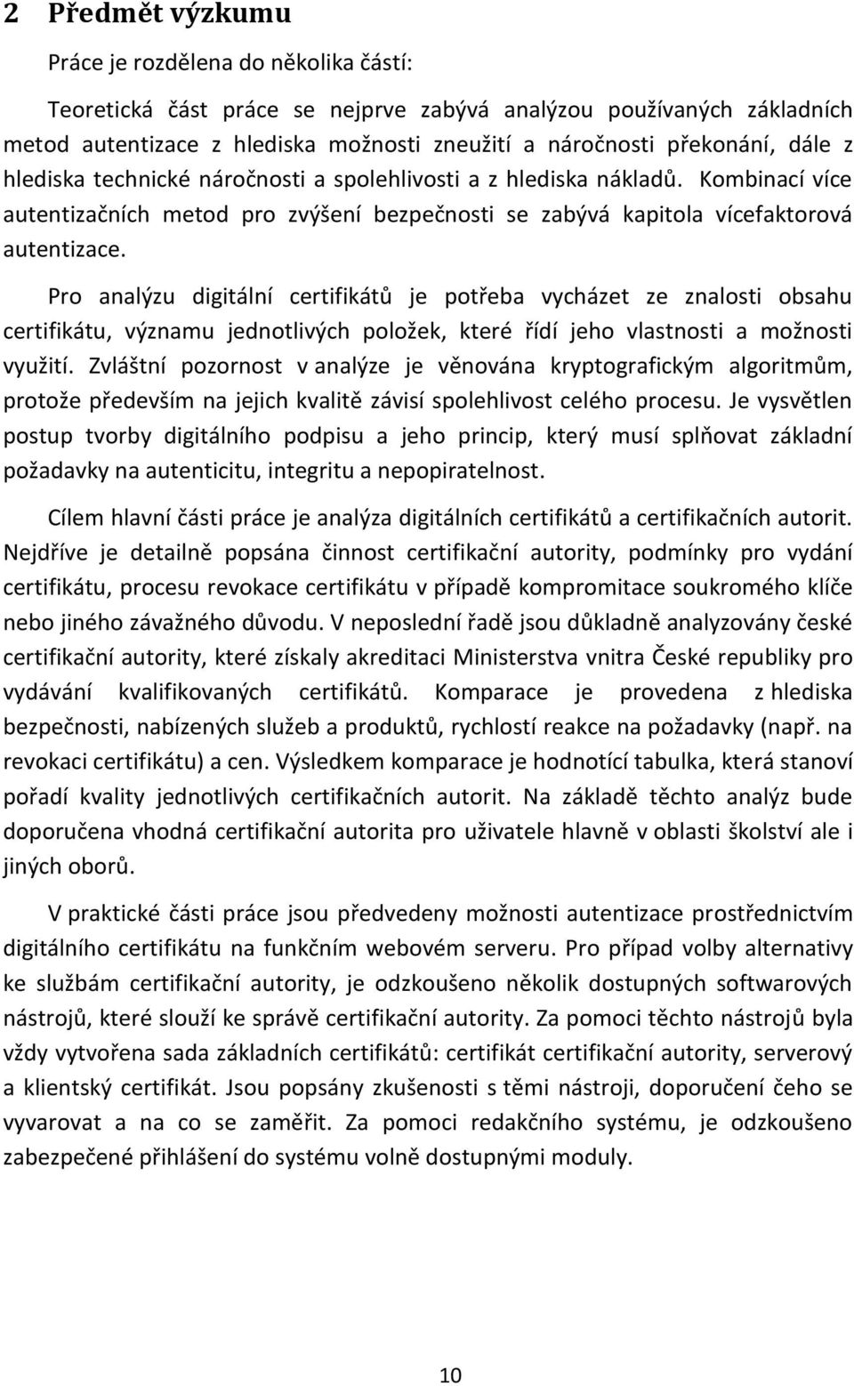 Pro analýzu digitální certifikátů je potřeba vycházet ze znalosti obsahu certifikátu, významu jednotlivých položek, které řídí jeho vlastnosti a možnosti využití.