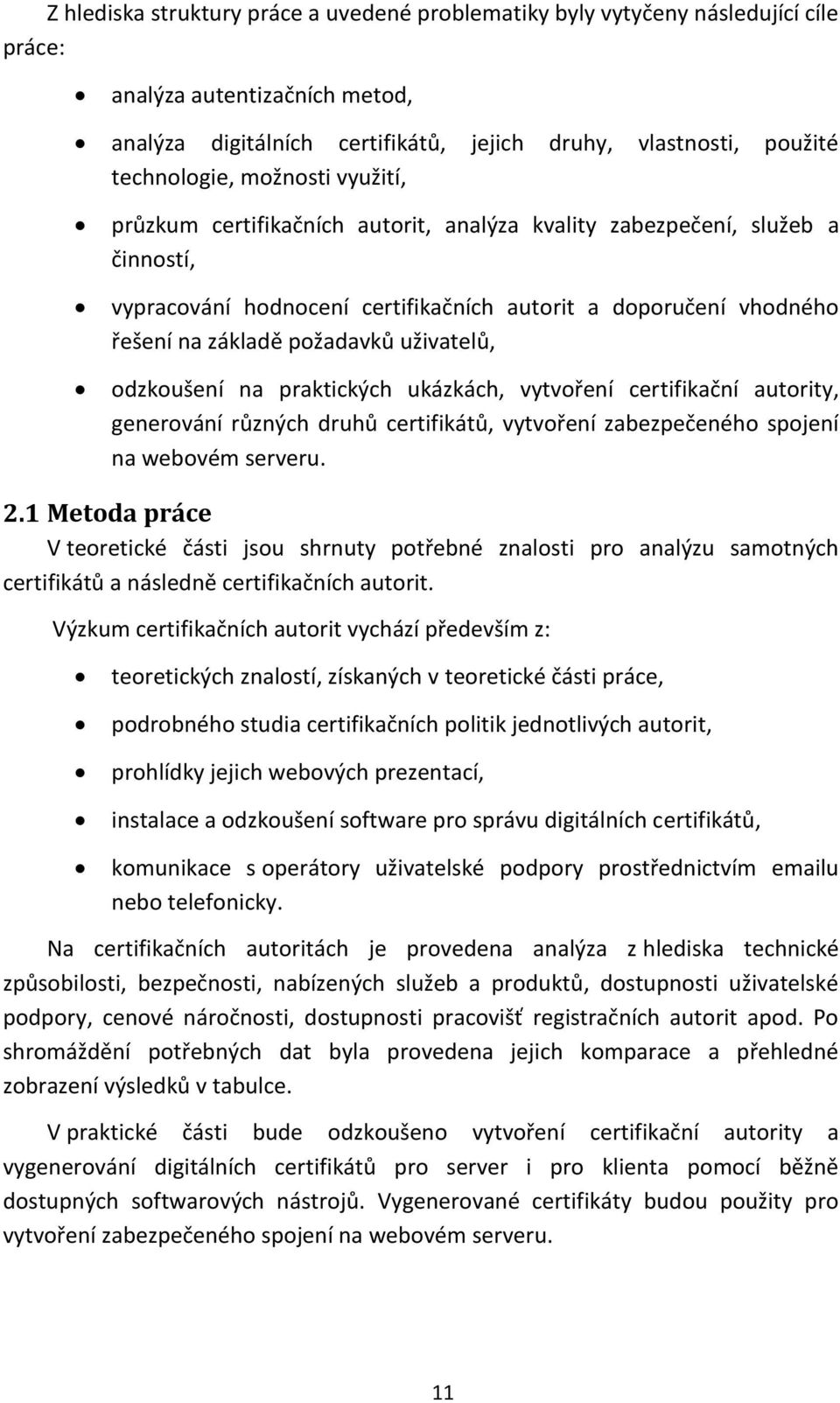 uživatelů, odzkoušení na praktických ukázkách, vytvoření certifikační autority, generování různých druhů certifikátů, vytvoření zabezpečeného spojení na webovém serveru. 2.