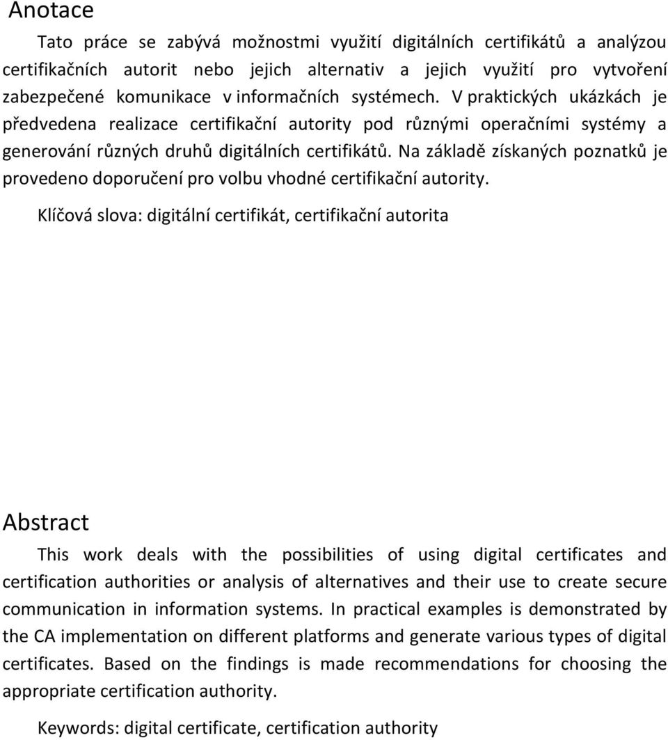 Na základě získaných poznatků je provedeno doporučení pro volbu vhodné certifikační autority.