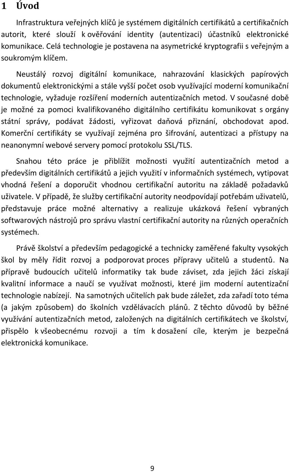 Neustálý rozvoj digitální komunikace, nahrazování klasických papírových dokumentů elektronickými a stále vyšší počet osob využívající moderní komunikační technologie, vyžaduje rozšíření moderních