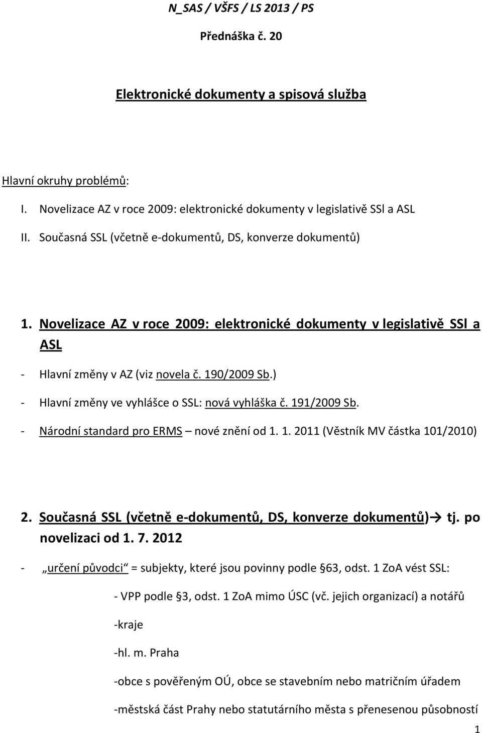 ) - Hlavní změny ve vyhlášce o SSL: nová vyhláška č. 191/2009 Sb. - Národní standard pro ERMS nové znění od 1. 1. 2011 (Věstník MV částka 101/2010) 2.