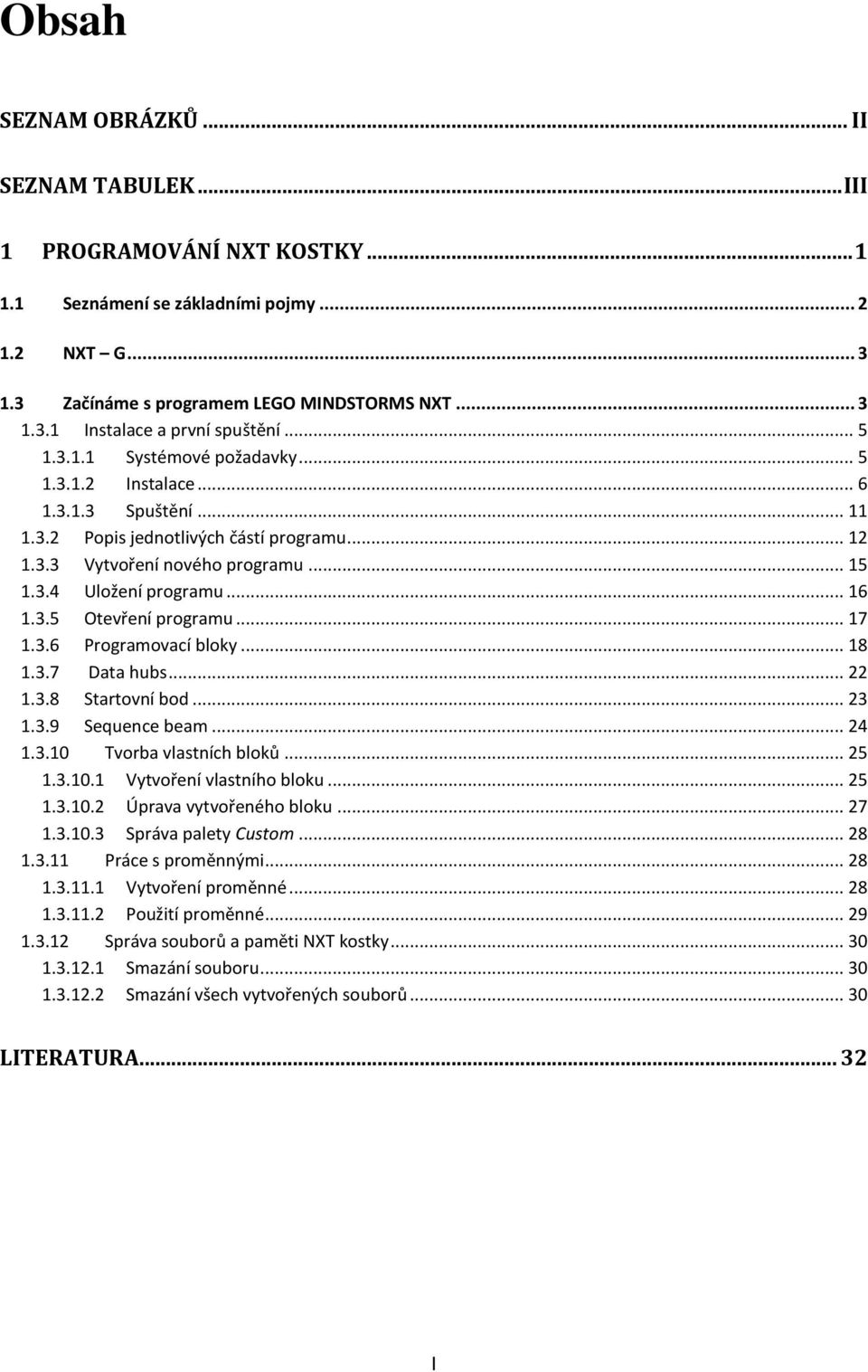 3.5 Otevření programu... 17 1.3.6 Programovací bloky... 18 1.3.7 Data hubs... 22 1.3.8 Startovní bod... 23 1.3.9 Sequence beam... 24 1.3.10 Tvorba vlastních bloků... 25 1.3.10.1 Vytvoření vlastního bloku.