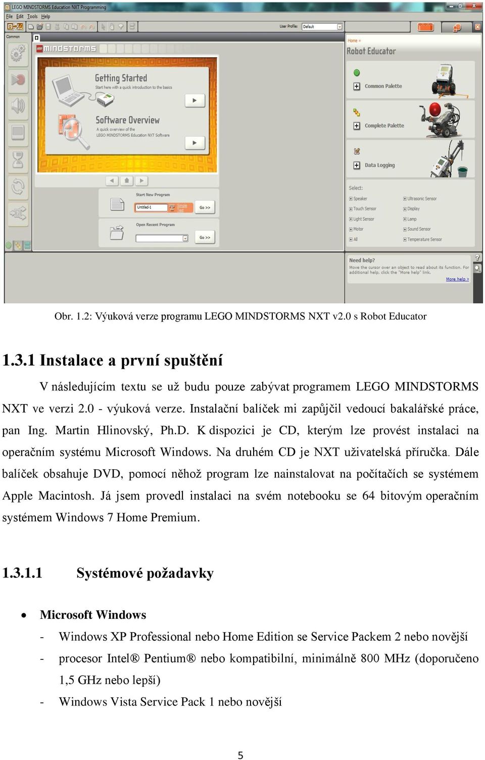 Na druhém CD je NXT uživatelská příručka. Dále balíček obsahuje DVD, pomocí něhož program lze nainstalovat na počítačích se systémem Apple Macintosh.