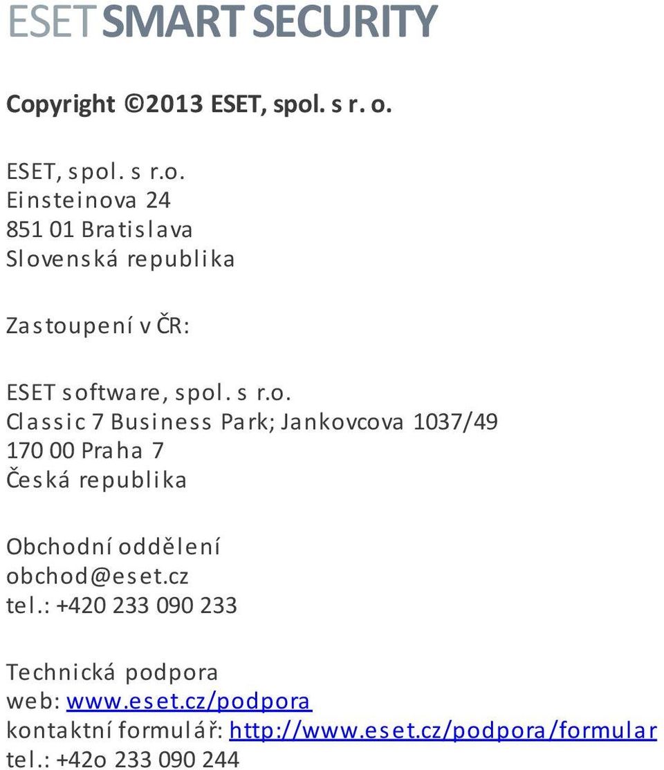 . s r. o. ESET, spol. s r.o. Einsteinova 24 851 01 Bratislava Slovenská republika Zastoupení v ČR: ESET software, spol.