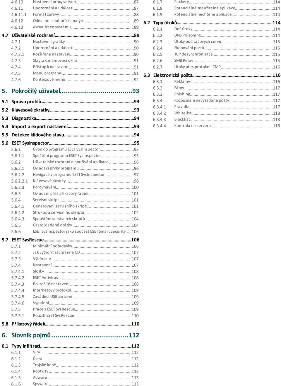 ..114 Útoky počítačových červů...115 Skenování portů...115 TCP desynchronizace...115 SMB Relay...115 Útoky přes protokol ICMP...116 Nastavení grafiky...90 Upozornění a události...90 Rozšířená nastavení.