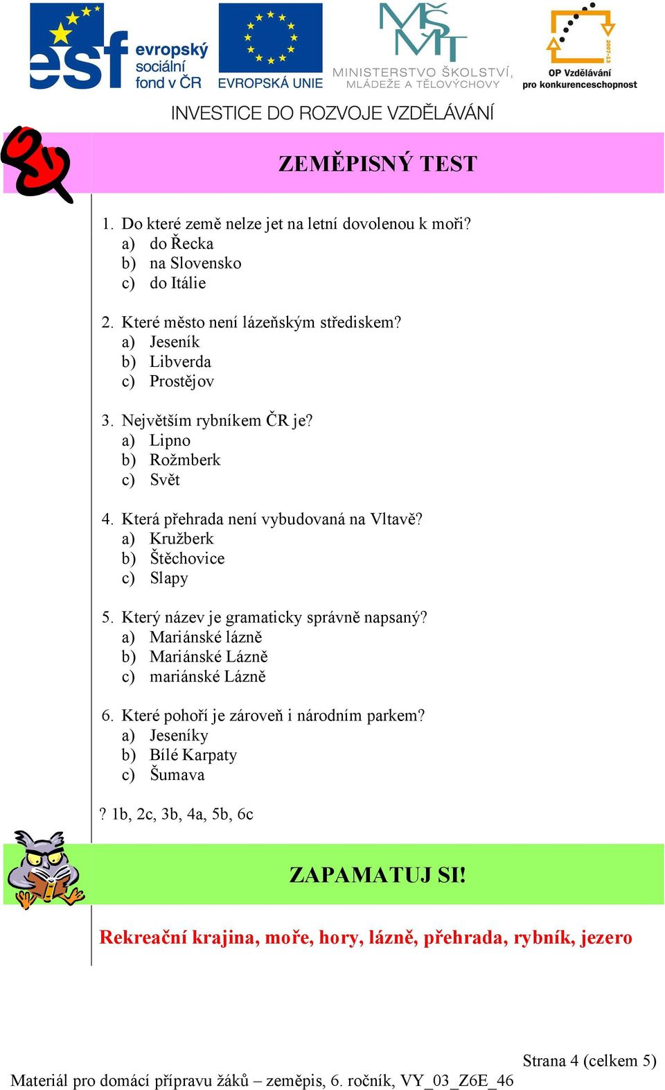 a) Kružberk b) Štěchovice c) Slapy 5. Který název je gramaticky správně napsaný? a) Mariánské lázně b) Mariánské Lázně c) mariánské Lázně 6.