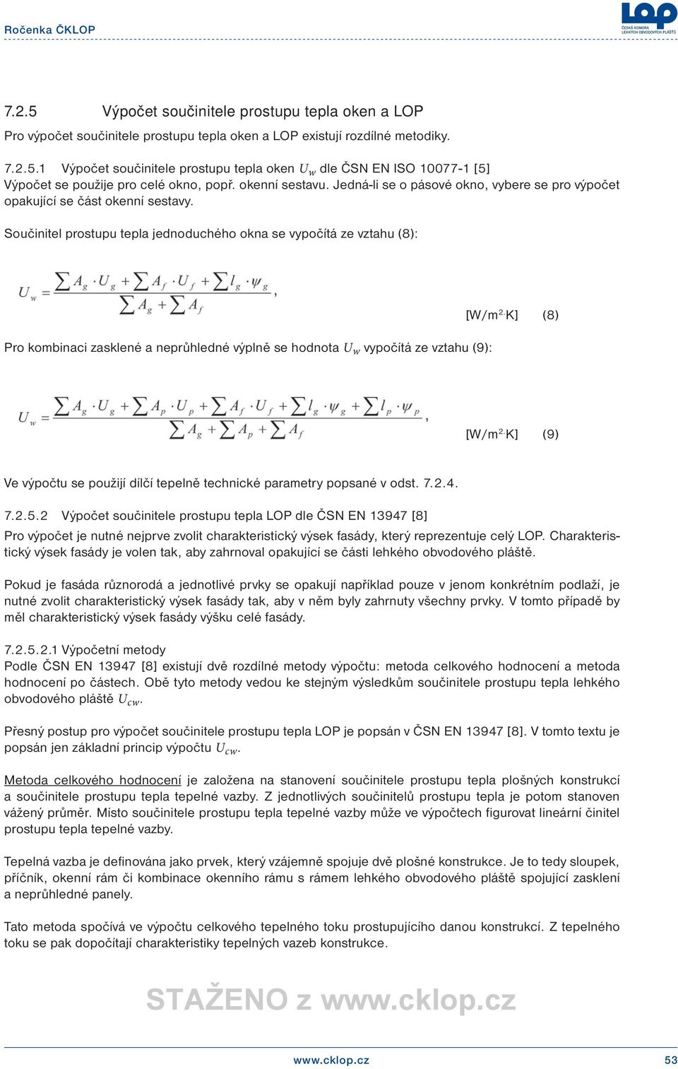 Součinitel prostupu tepla jednoduchého okna se vypočítá ze vztahu (8): Pro kombinaci zasklené a neprůhledné výplně se hodnota U w vypočítá ze vztahu (9): [W/m 2. K] (8) [W/m 2.