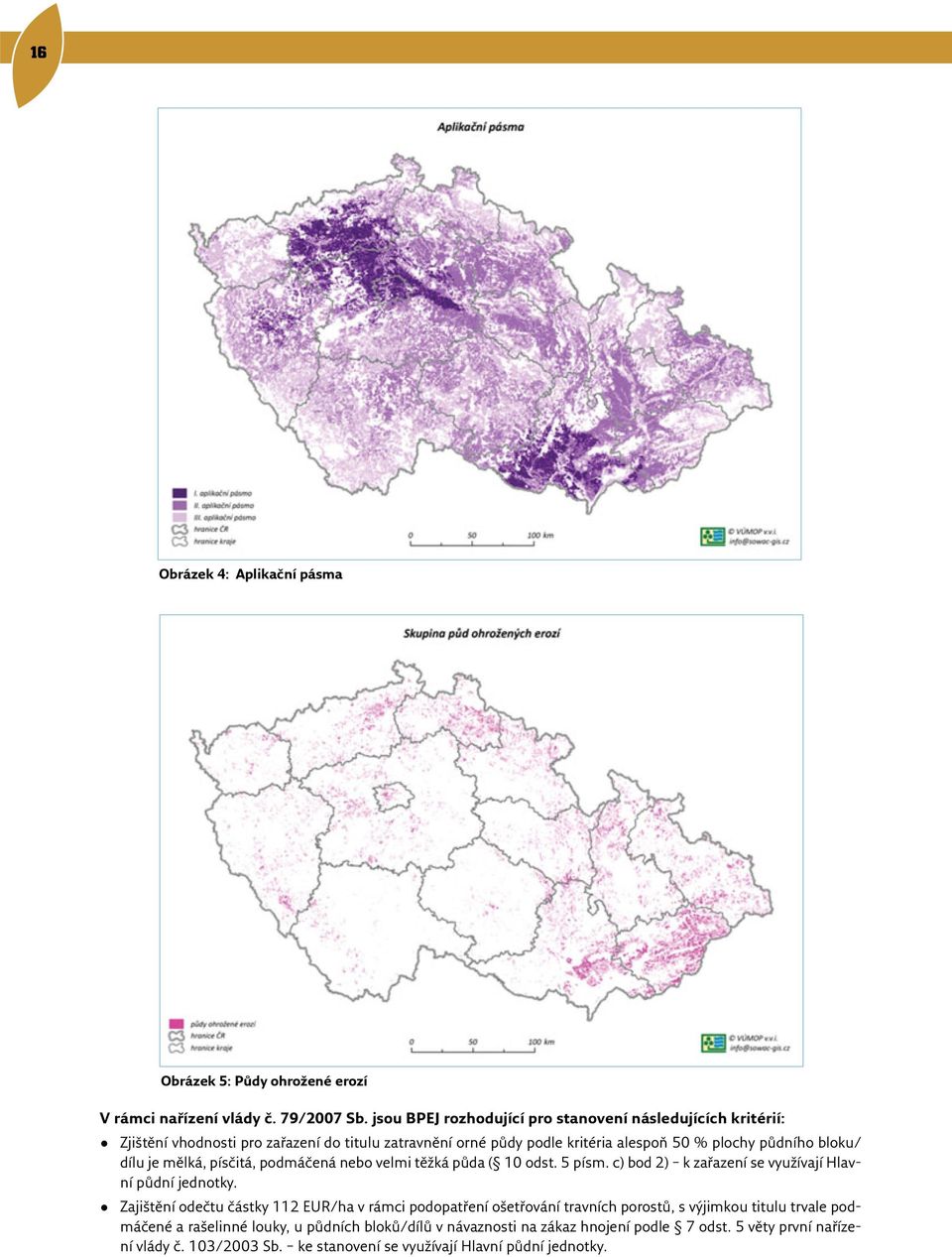dílu je mělká, písčitá, podmáčená nebo velmi těžká půda ( 10 odst. 5 písm. c) bod 2) k zařazení se využívají Hlavní půdní jednotky.