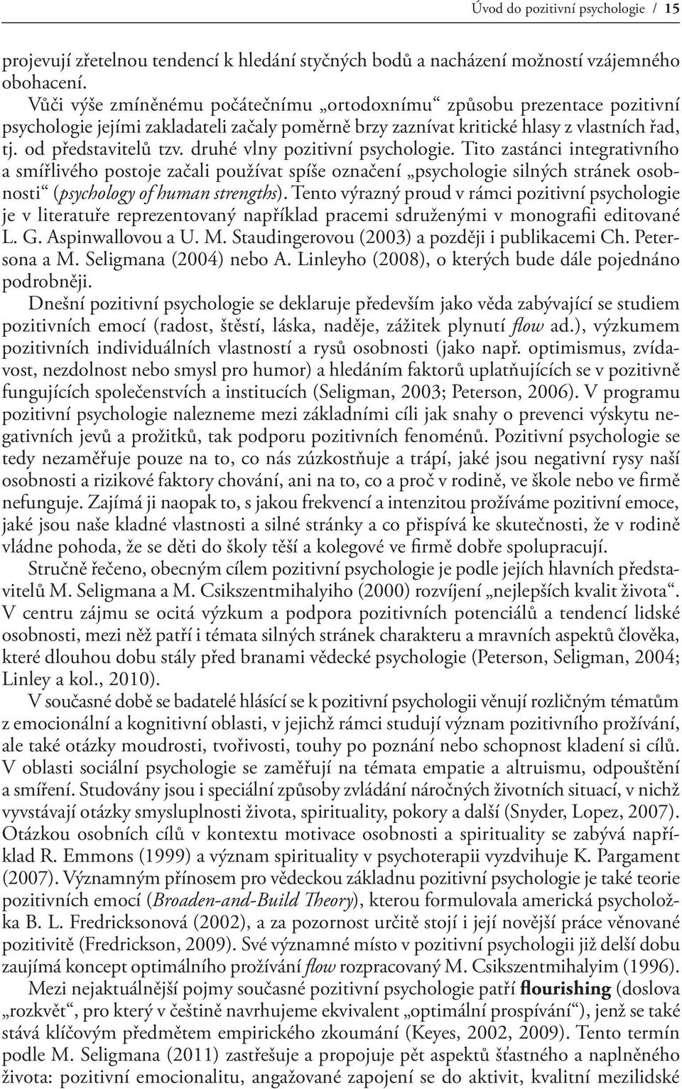 druhé vlny pozitivní psychologie. Tito zastánci integrativního a smířlivého postoje začali používat spíše označení psychologie silných stránek osobnosti (psychology of human strengths).