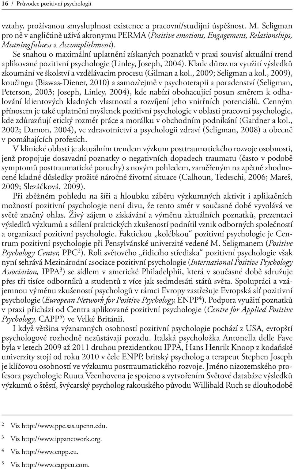 Se snahou o maximální uplatnění získaných poznatků v praxi souvisí aktuální trend aplikované pozitivní psychologie (Linley, Joseph, 2004).