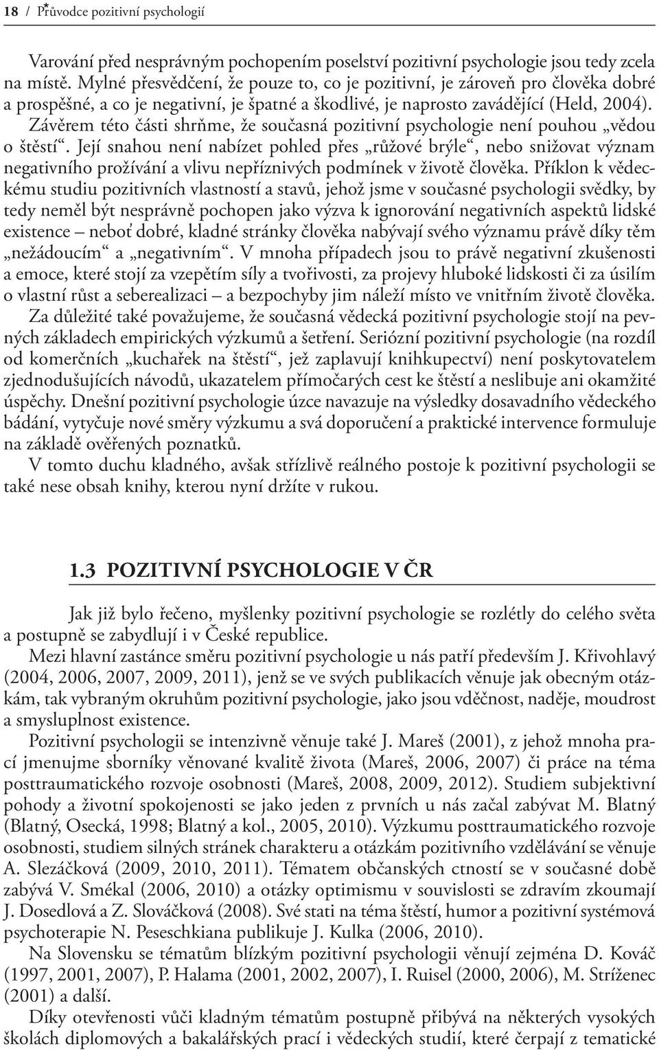 Závěrem této části shrňme, že současná pozitivní psychologie není pouhou vědou o štěstí.