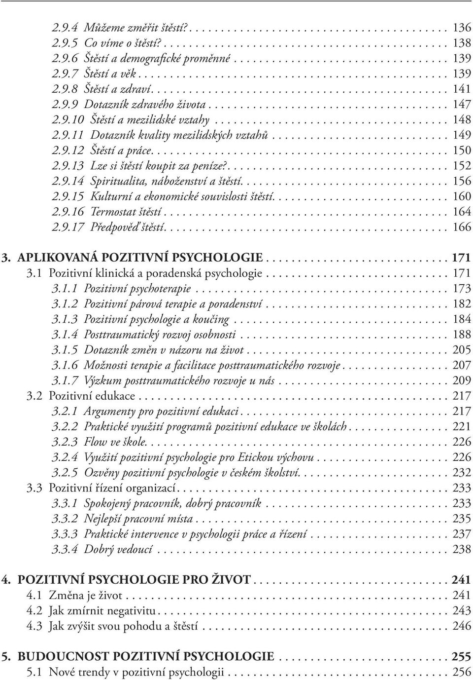 ... 152 2.9.14 Spiritualita, náboženství a štěstí.... 156 2.9.15 Kulturní a ekonomické souvislosti štěstí.... 160 2.9.16 Termostat štěstí... 164 2.9.17 Předpověď štěstí.... 166 3.