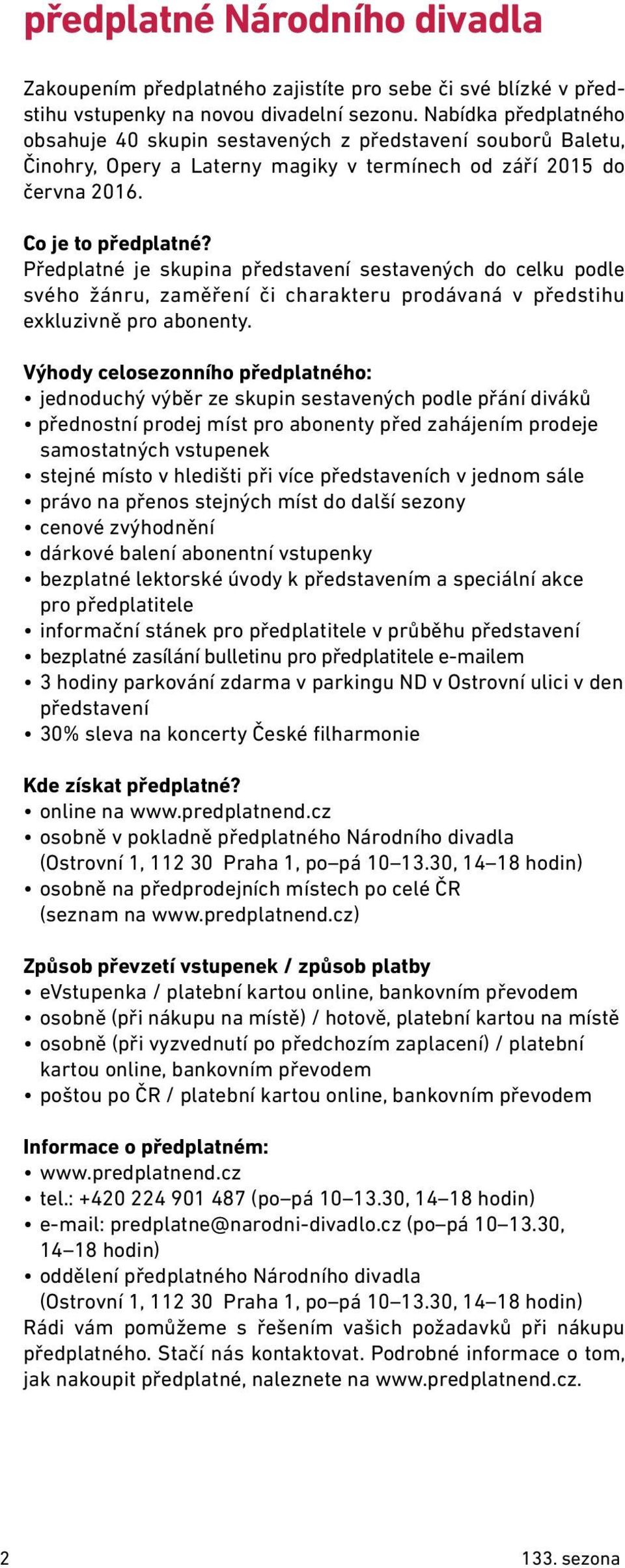 Předplatné je skupina představení sestavených do celku podle svého žánru, zaměření či charakteru prodávaná v předstihu exkluzivně pro abonenty.