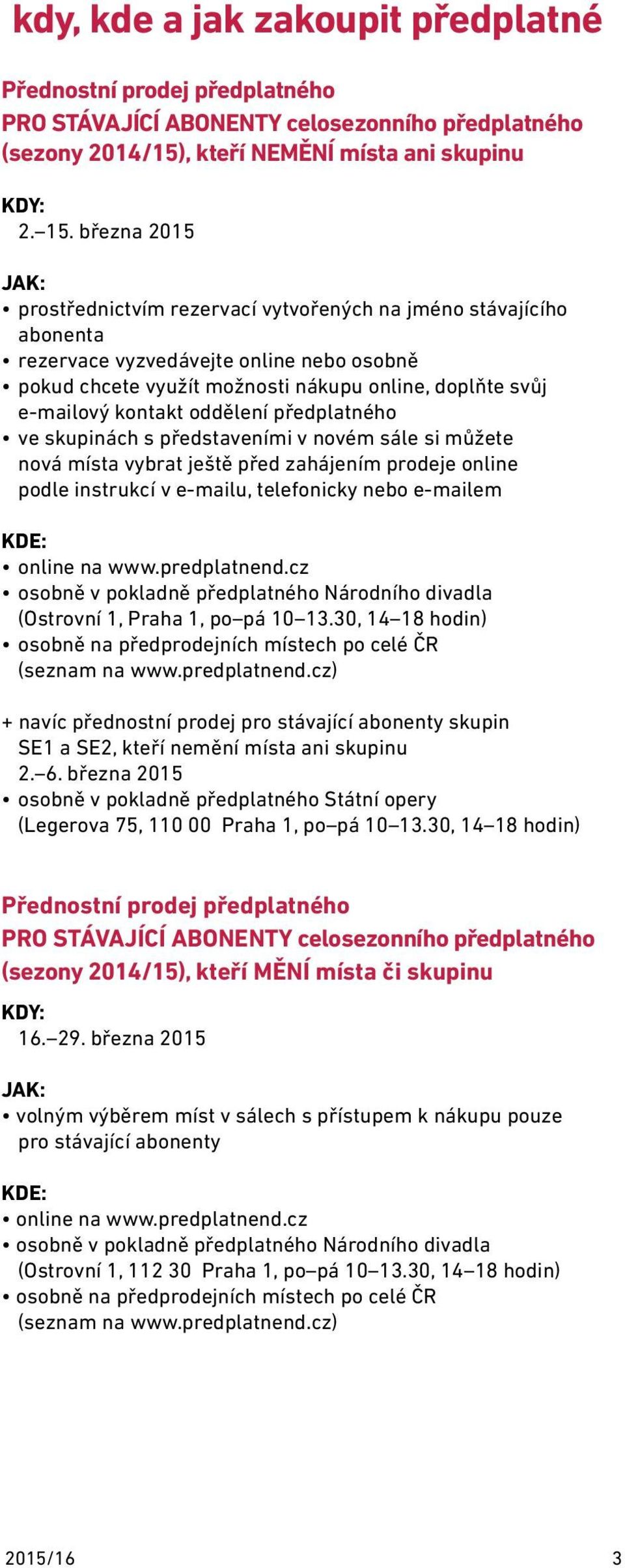 kontakt oddělení předplatného ve skupinách s představeními v novém sále si můžete nová místa vybrat ještě před zahájením prodeje online podle instrukcí v e-mailu, telefonicky nebo e-mailem KDE: