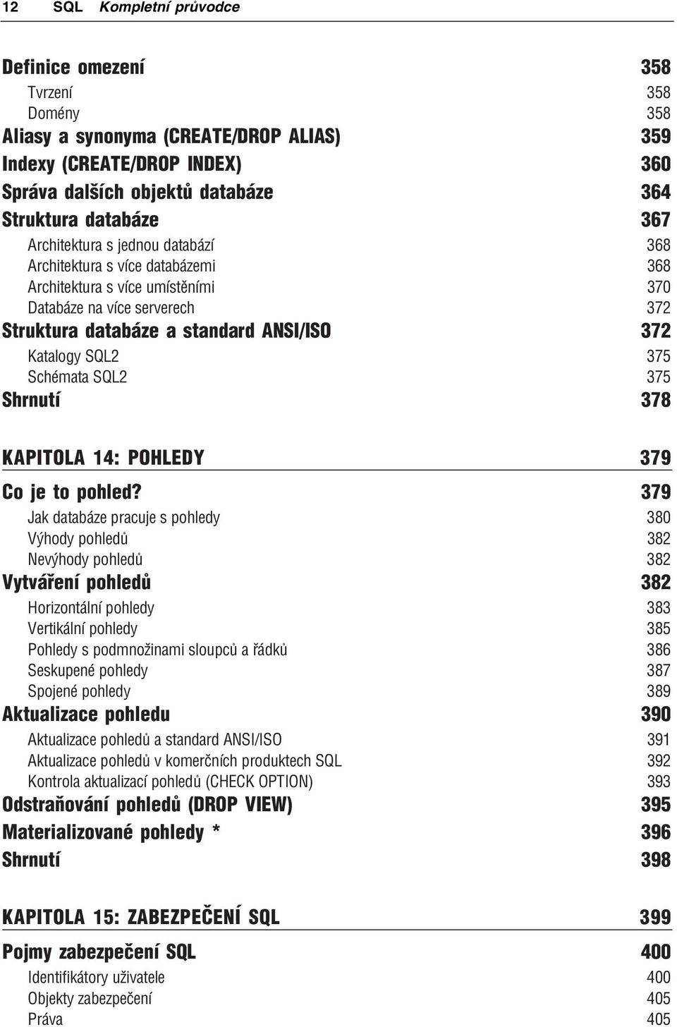 375 Schémata SQL2 375 Shrnutí 378 KAPITOLA 14: POHLEDY 379 Co je to pohled?