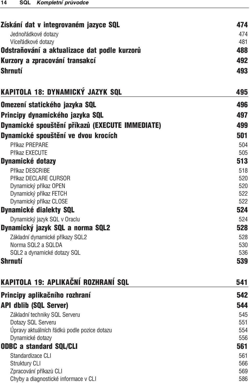 krocích 501 Příkaz PREPARE 504 Příkaz EXECUTE 505 Dynamické dotazy 513 Příkaz DESCRIBE 518 Příkaz DECLARE CURSOR 520 Dynamický příkaz OPEN 520 Dynamický příkaz FETCH 522 Dynamický příkaz CLOSE 522