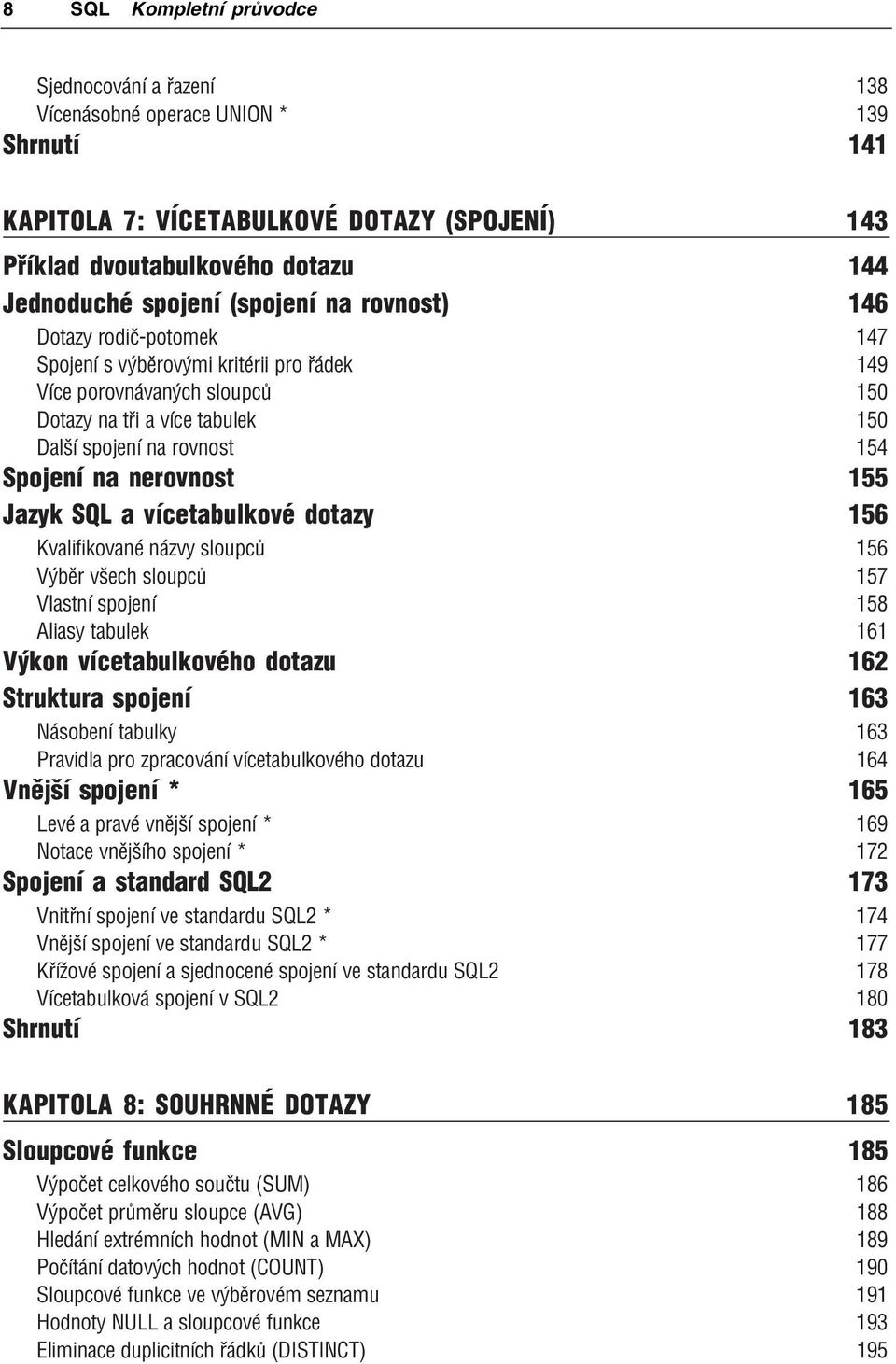 nerovnost 155 Jazyk SQL a vícetabulkové dotazy 156 Kvalifikované názvy sloupců 156 Výběr všech sloupců 157 Vlastní spojení 158 Aliasy tabulek 161 Výkon vícetabulkového dotazu 162 Struktura spojení