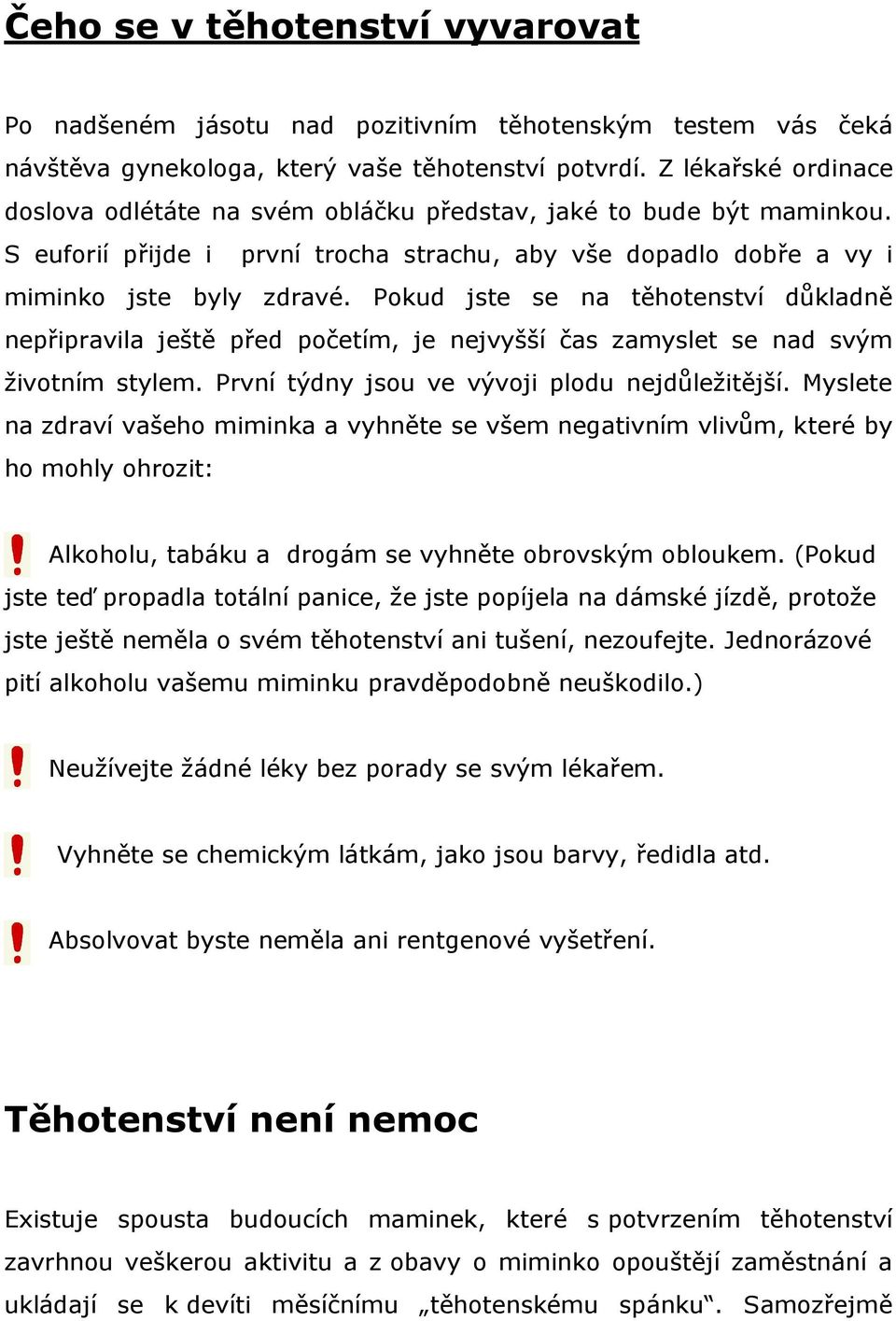 Pokud jste se na těhotenství důkladně nepřipravila ještě před početím, je nejvyšší čas zamyslet se nad svým životním stylem. První týdny jsou ve vývoji plodu nejdůležitější.