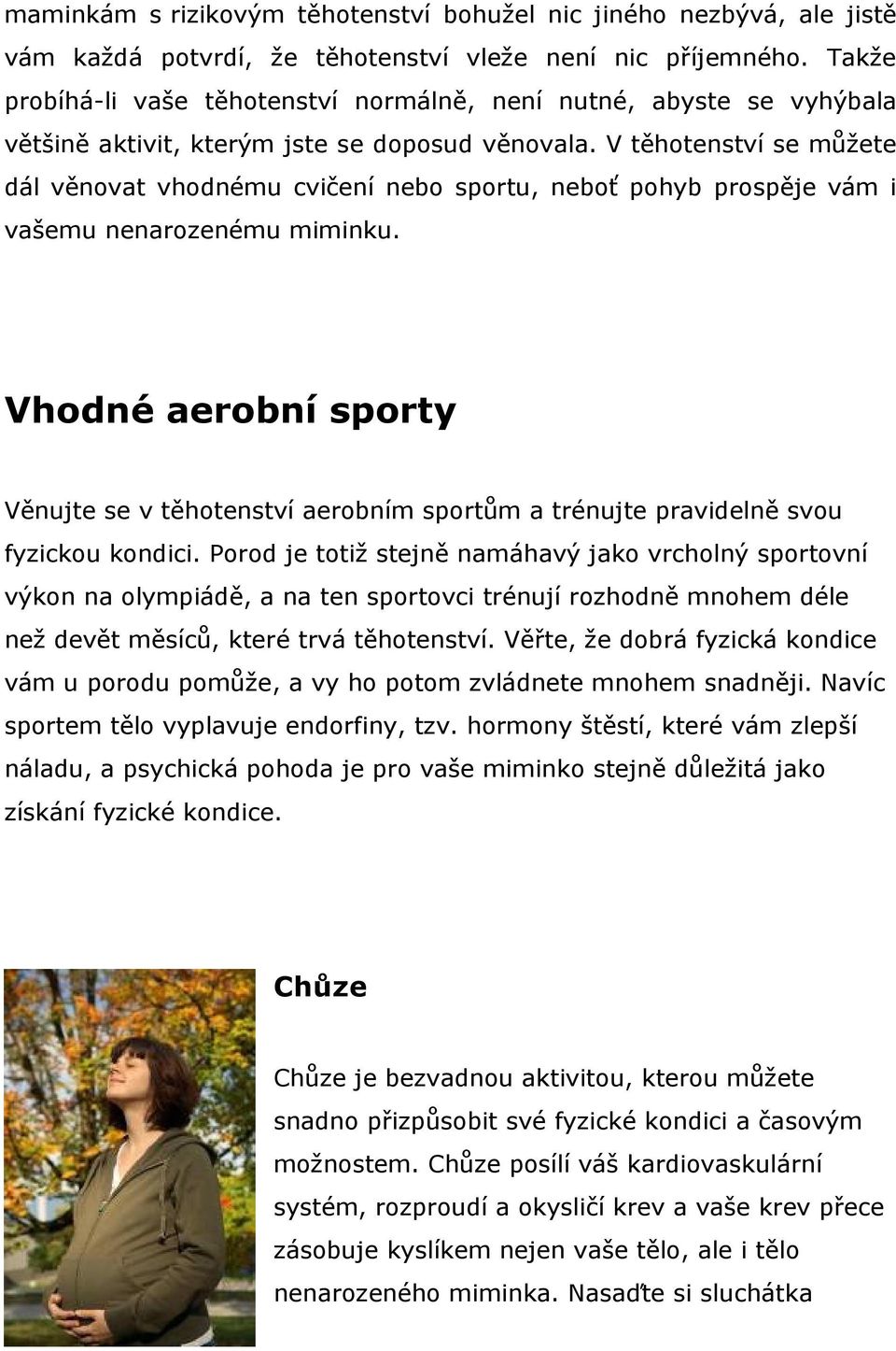 V těhotenství se můžete dál věnovat vhodnému cvičení nebo sportu, neboť pohyb prospěje vám i vašemu nenarozenému miminku.