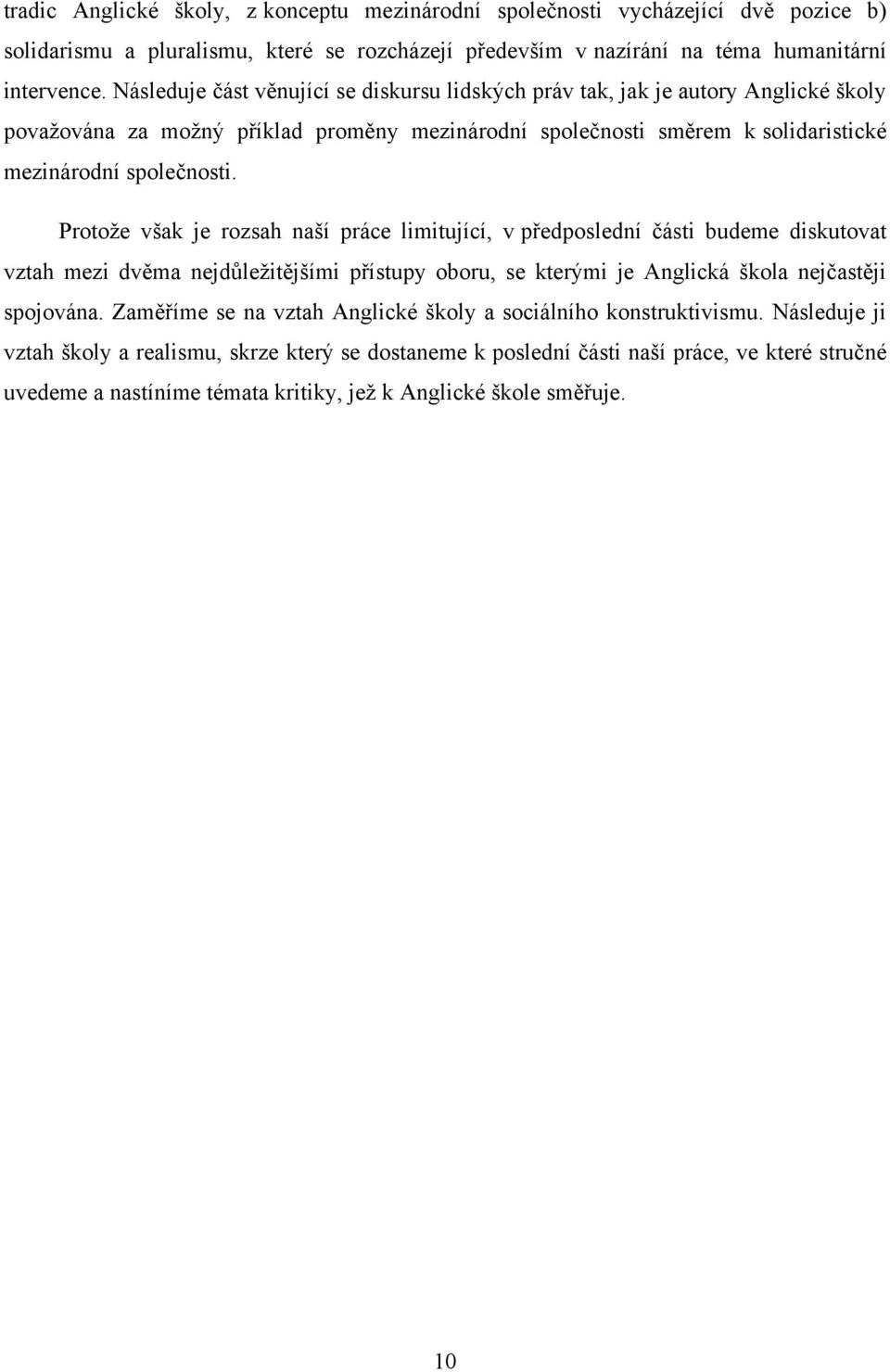Protoţe však je rozsah naší práce limitující, v předposlední části budeme diskutovat vztah mezi dvěma nejdůleţitějšími přístupy oboru, se kterými je Anglická škola nejčastěji spojována.