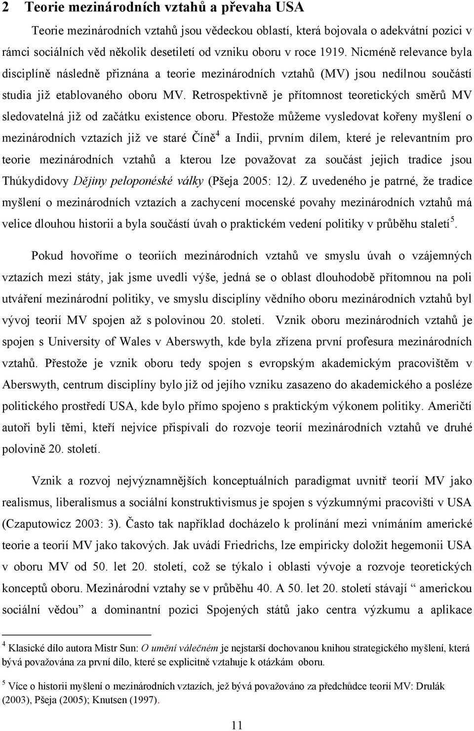 Retrospektivně je přítomnost teoretických směrů MV sledovatelná jiţ od začátku existence oboru.